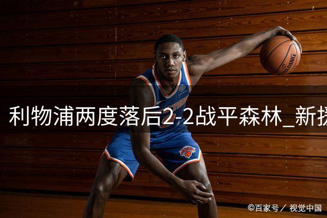 利物浦两度落后2-2战平森林 新援穆尼奥斯首球救主